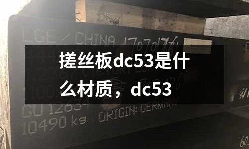 搓絲板dc53是什么材質(zhì)，dc53