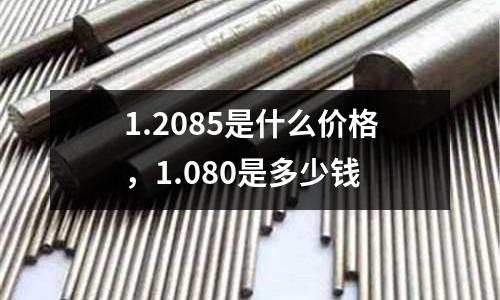 1.2085是什么價(jià)格，1.080是多少錢