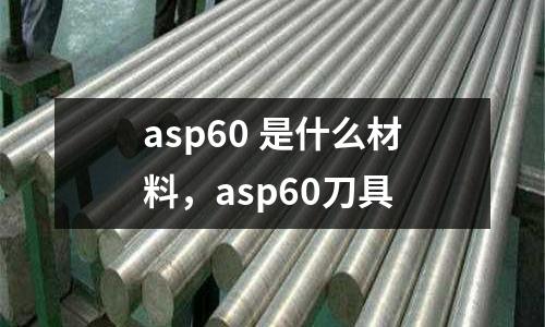 asp60 是什么材料，asp60刀具