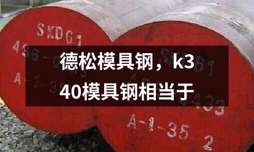 德松模具鋼，k340模具鋼相當(dāng)于