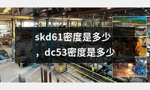 skd61密度是多少，dc53密度是多少