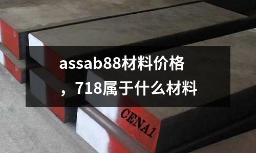 assab88材料價(jià)格，718屬于什么材料