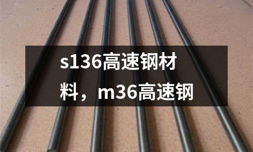 s136高速鋼材料，m36高速鋼