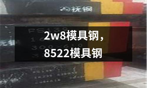 2w8模具鋼，8522模具鋼