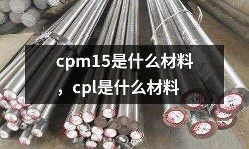 cpm15是什么材料，cpl是什么材料