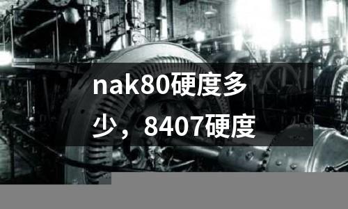 nak80硬度多少，8407硬度