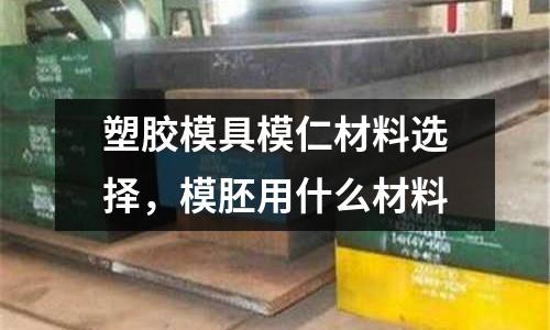 塑膠模具模仁材料選擇，模胚用什么材料