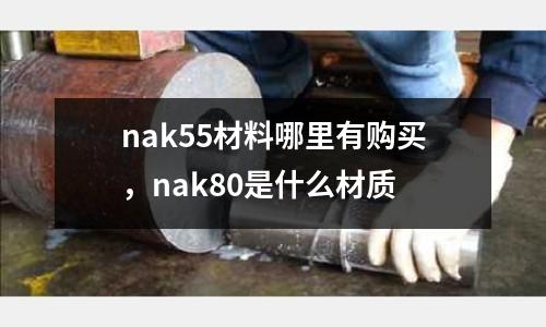 nak55材料哪里有購(gòu)買(mǎi)，nak80是什么材質(zhì)