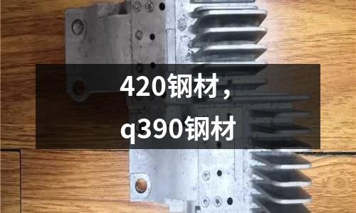 420鋼材，q390鋼材