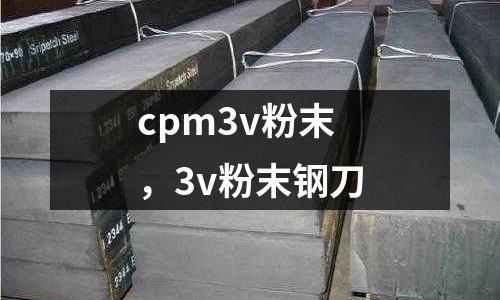 cpm3v粉末，3v粉末鋼刀