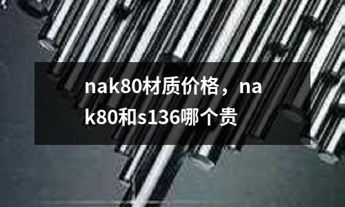 nak80材質(zhì)價(jià)格，nak80和s136哪個(gè)貴