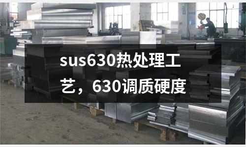 sus630熱處理工藝，630調(diào)質(zhì)硬度