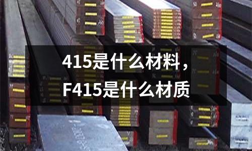 415是什么材料，F(xiàn)415是什么材質