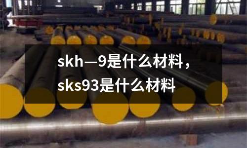 skh—9是什么材料，sks93是什么材料