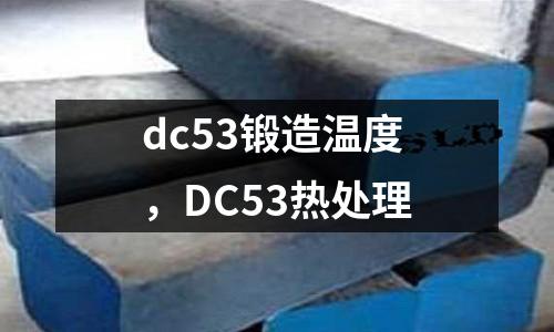 dc53鍛造溫度，DC53熱處理