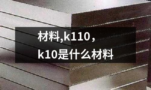 材料,k110，k10是什么材料