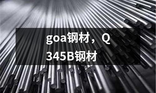 goa鋼材，Q345B鋼材