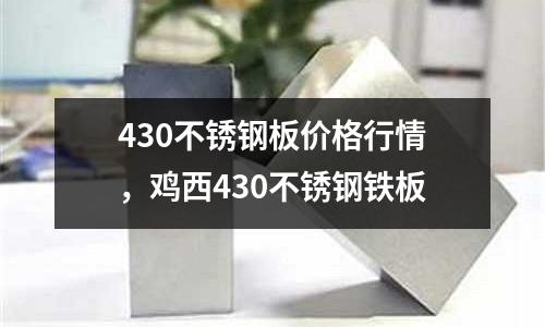 430不銹鋼板價格行情，雞西430不銹鋼鐵板