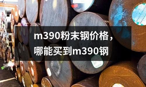 m390粉末鋼價格，哪能買到m390鋼