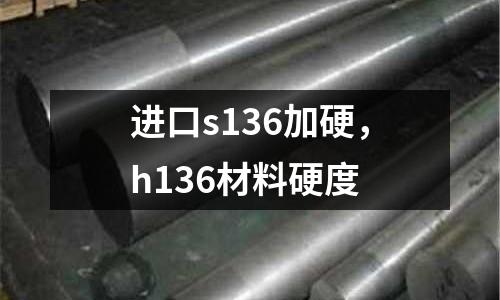 進(jìn)口s136加硬，h136材料硬度