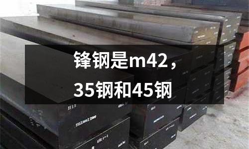 鋒鋼是m42，35鋼和45鋼