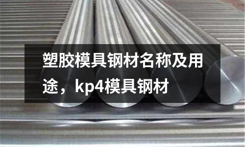 塑膠模具鋼材名稱及用途，kp4模具鋼材