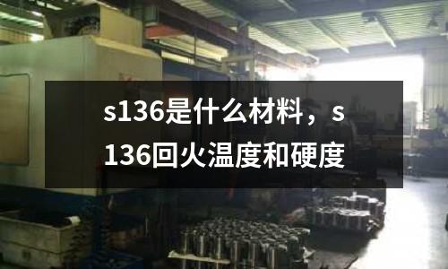 s136是什么材料，s136回火溫度和硬度