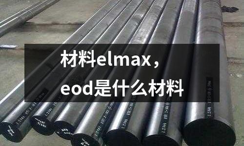 材料elmax，eod是什么材料