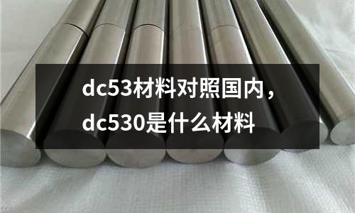 dc53材料對照國內，dc530是什么材料