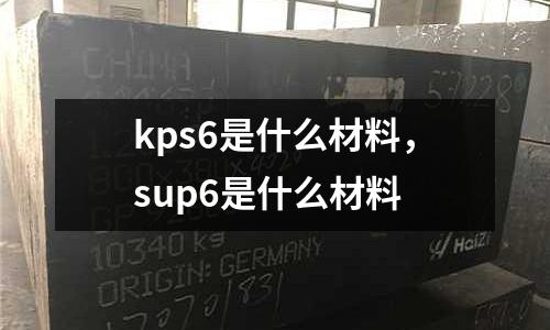 kps6是什么材料，sup6是什么材料