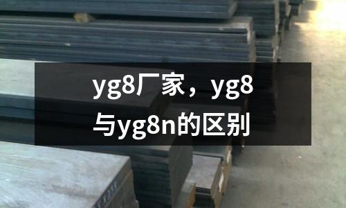 yg8廠家，yg8與yg8n的區(qū)別