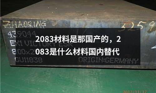 2083材料是那國產(chǎn)的，2083是什么材料國內(nèi)替代