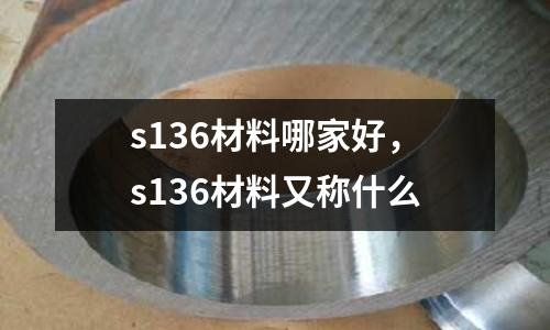 s136材料哪家好，s136材料又稱什么