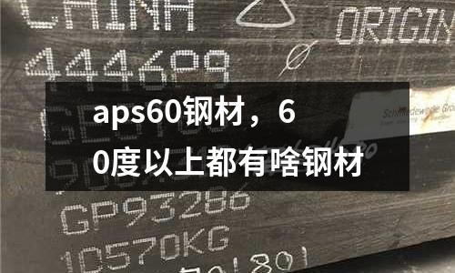 aps60鋼材，60度以上都有啥鋼材