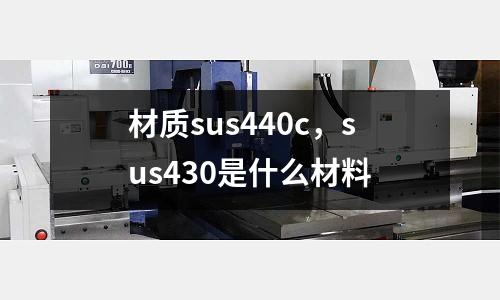 材質sus440c，sus430是什么材料