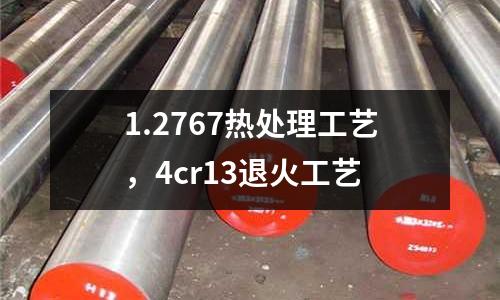 1.2767熱處理工藝，4cr13退火工藝