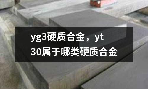 yg3硬質(zhì)合金，yt30屬于哪類硬質(zhì)合金