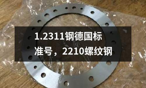 1.2311鋼德國(guó)標(biāo)準(zhǔn)號(hào)，2210螺紋鋼