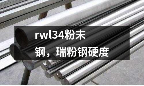 rwl34粉末鋼，瑞粉鋼硬度