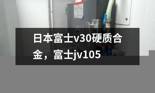 日本富士v30硬質(zhì)合金，富士jv105