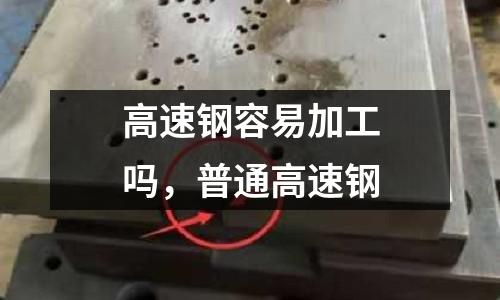 高速鋼容易加工嗎，普通高速鋼