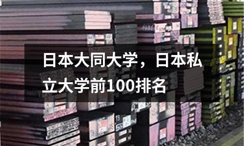 日本大同大學(xué)，日本私立大學(xué)前100排名