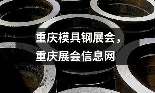 重慶模具鋼展會(huì)，重慶展會(huì)信息網(wǎng)