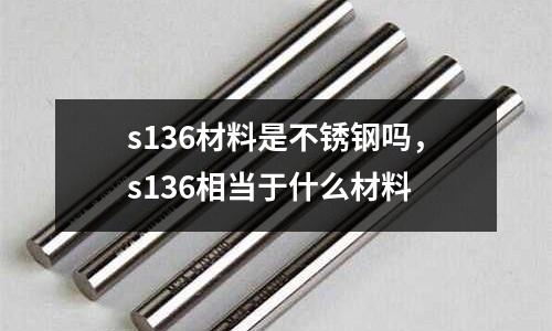 s136材料是不銹鋼嗎，s136相當(dāng)于什么材料