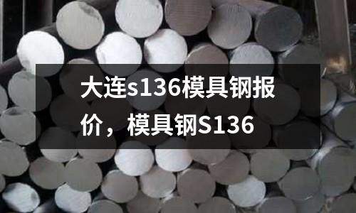 大連s136模具鋼報價，模具鋼S136