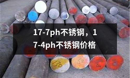 17-7ph不銹鋼，17-4ph不銹鋼價格