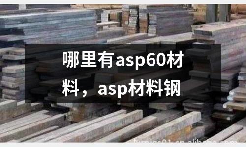 哪里有asp60材料，asp材料鋼