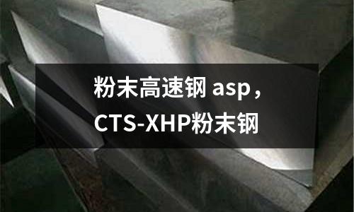 粉末高速鋼 asp，CTS-XHP粉末鋼