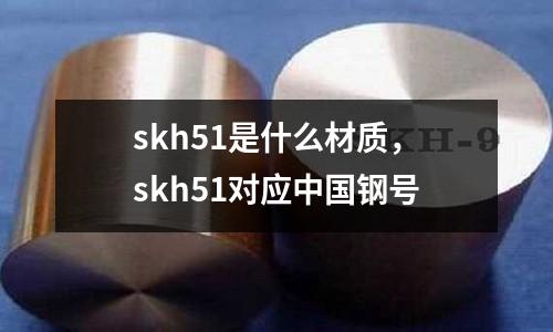 skh51是什么材質(zhì)，skh51對應(yīng)中國鋼號