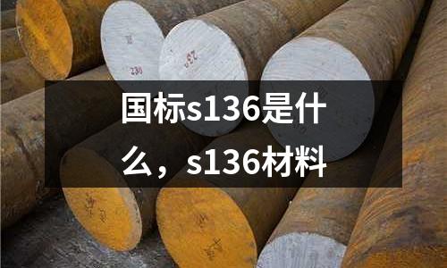 國標(biāo)s136是什么，s136材料